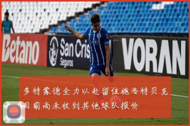 多特蒙德全力以赴留住施洛特贝克目前尚未收到其他球队报价