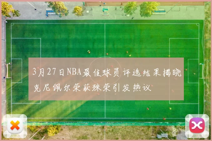 3月27日NBA最佳球员评选结果揭晓克尼佩尔荣获殊荣引发热议